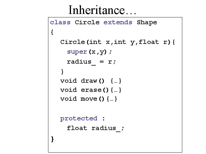 Inheritance… class Circle extends Shape { Circle(int x, int y, float r){ super(x, y);