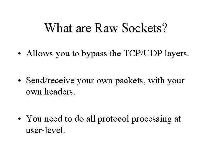 What are Raw Sockets? • Allows you to bypass the TCP/UDP layers. • Send/receive