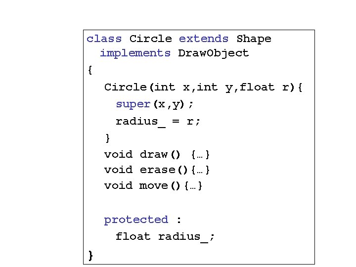 class Circle extends Shape implements Draw. Object { Circle(int x, int y, float r){