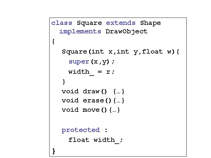 class Square extends Shape implements Draw. Object { Square(int x, int y, float w){