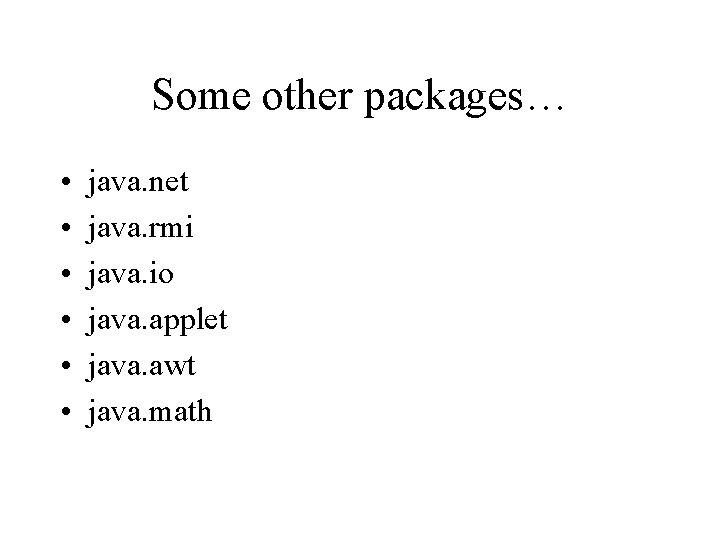 Some other packages… • • • java. net java. rmi java. io java. applet