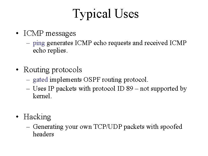 Typical Uses • ICMP messages – ping generates ICMP echo requests and received ICMP
