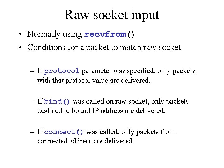 Raw socket input • Normally using recvfrom() • Conditions for a packet to match