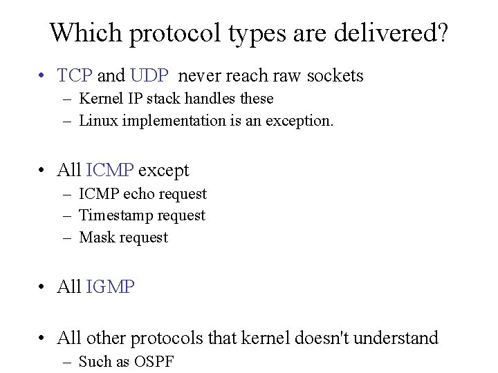 Which protocol types are delivered? • TCP and UDP never reach raw sockets –