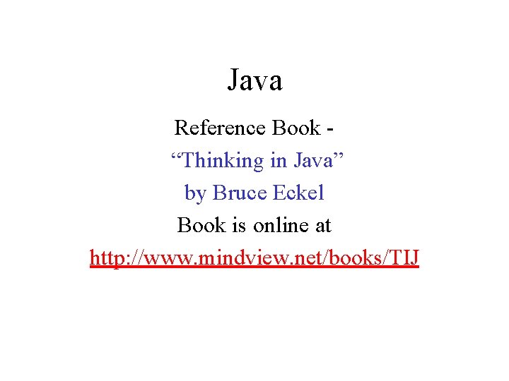 Java Reference Book “Thinking in Java” by Bruce Eckel Book is online at http: