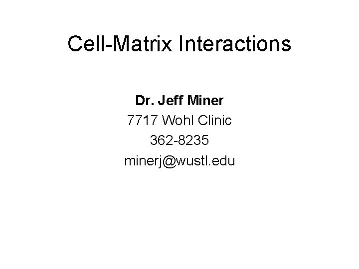 Cell-Matrix Interactions Dr. Jeff Miner 7717 Wohl Clinic 362 -8235 minerj@wustl. edu 