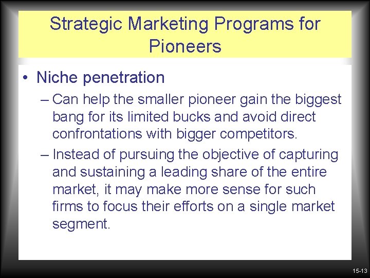 Strategic Marketing Programs for Pioneers • Niche penetration – Can help the smaller pioneer