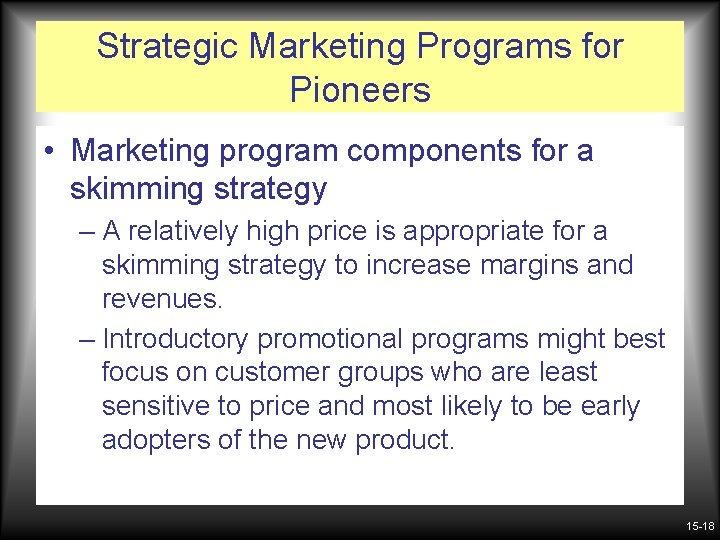 Strategic Marketing Programs for Pioneers • Marketing program components for a skimming strategy –