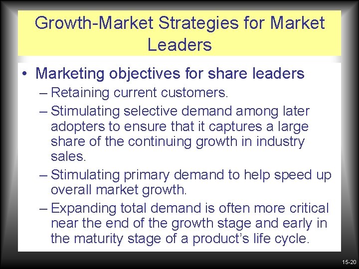 Growth-Market Strategies for Market Leaders • Marketing objectives for share leaders – Retaining current