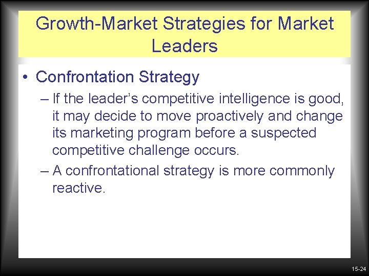 Growth-Market Strategies for Market Leaders • Confrontation Strategy – If the leader’s competitive intelligence