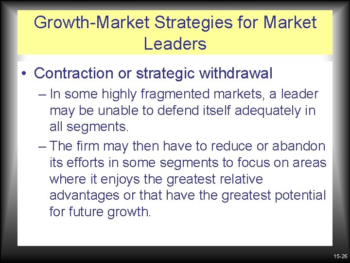 Growth-Market Strategies for Market Leaders • Contraction or strategic withdrawal – In some highly