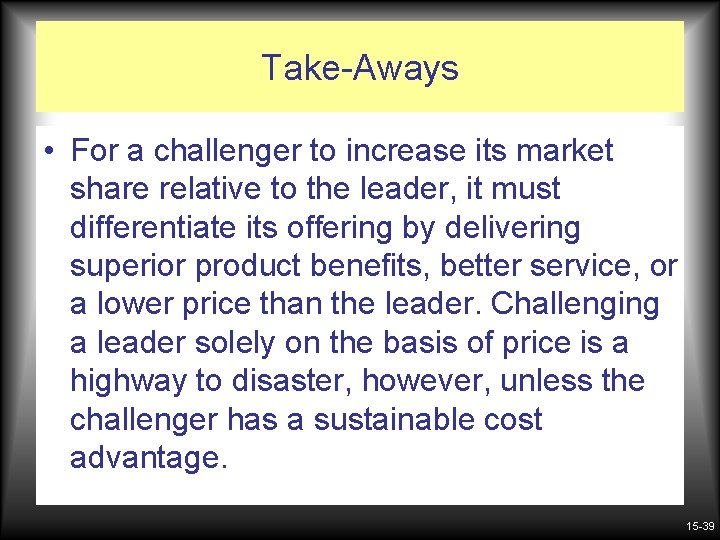 Take-Aways • For a challenger to increase its market share relative to the leader,