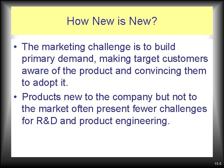 How New is New? • The marketing challenge is to build primary demand, making