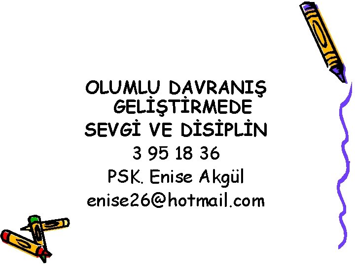 OLUMLU DAVRANIŞ GELİŞTİRMEDE SEVGİ VE DİSİPLİN 3 95 18 36 PSK. Enise Akgül enise