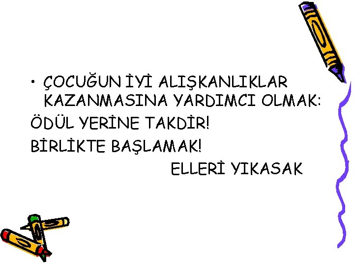  • ÇOCUĞUN İYİ ALIŞKANLIKLAR KAZANMASINA YARDIMCI OLMAK: ÖDÜL YERİNE TAKDİR! BİRLİKTE BAŞLAMAK! ELLERİ