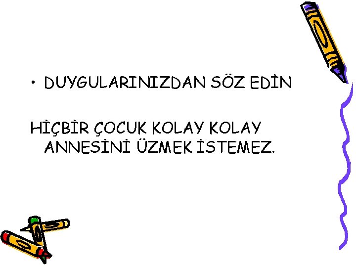  • DUYGULARINIZDAN SÖZ EDİN HİÇBİR ÇOCUK KOLAY ANNESİNİ ÜZMEK İSTEMEZ. 