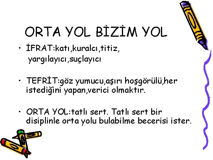 ORTA YOL BİZİM YOL • İFRAT: katı, kuralcı, titiz, yargılayıcı, suçlayıcı • TEFRİT: göz