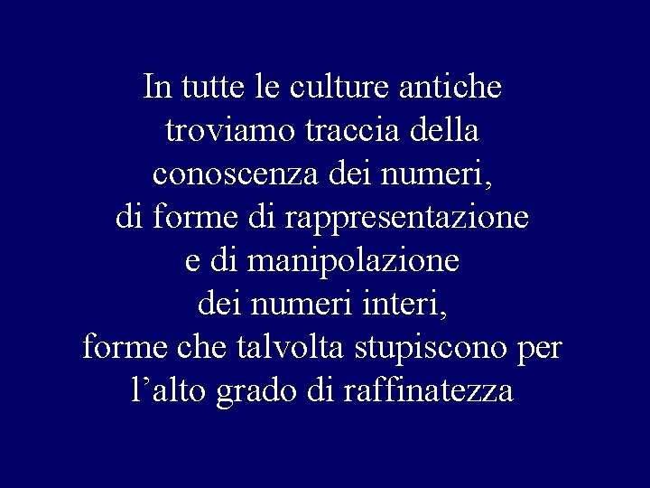 In tutte le culture antiche troviamo traccia della conoscenza dei numeri, di forme di