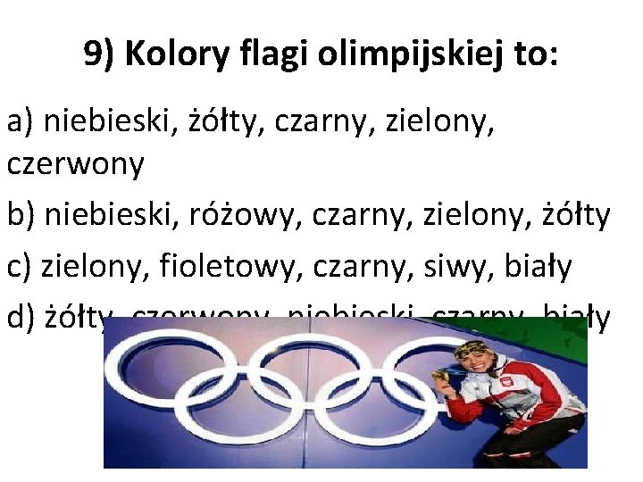 9) Kolory flagi olimpijskiej to: a) niebieski, żółty, czarny, zielony, czerwony b) niebieski, różowy,