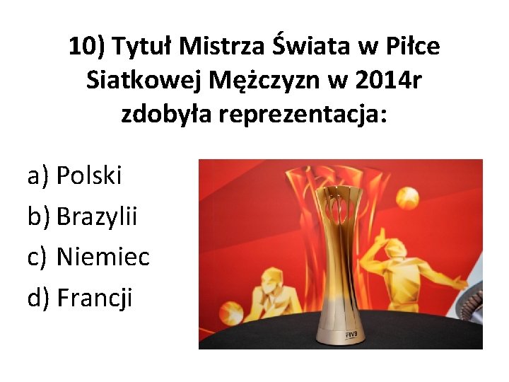 10) Tytuł Mistrza Świata w Piłce Siatkowej Mężczyzn w 2014 r zdobyła reprezentacja: a)