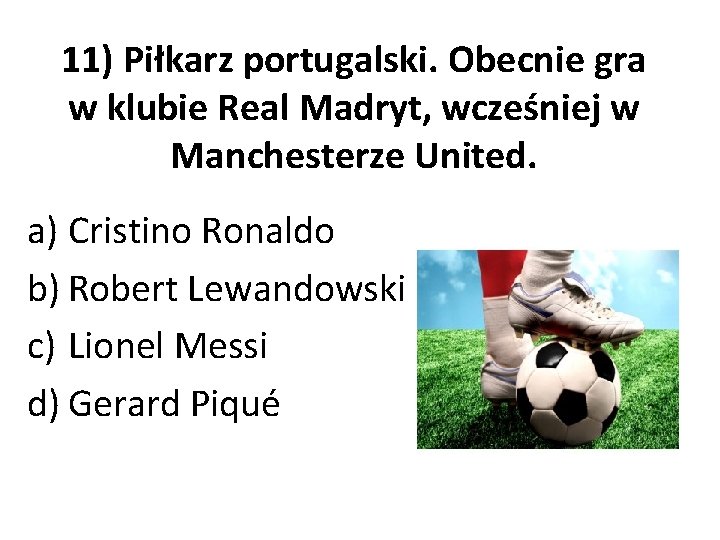 11) Piłkarz portugalski. Obecnie gra w klubie Real Madryt, wcześniej w Manchesterze United. a)