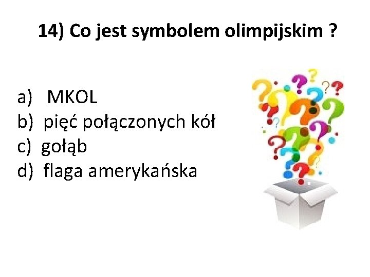 14) Co jest symbolem olimpijskim ? a) b) c) d) MKOL pięć połączonych kół