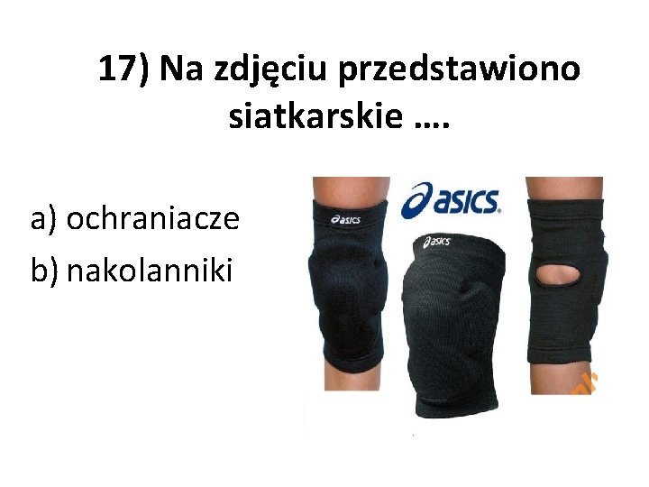 17) Na zdjęciu przedstawiono siatkarskie …. a) ochraniacze b) nakolanniki 