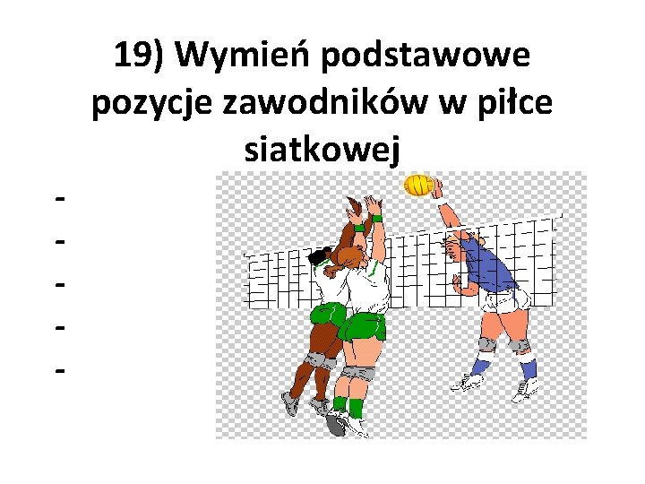 19) Wymień podstawowe pozycje zawodników w piłce siatkowej - 