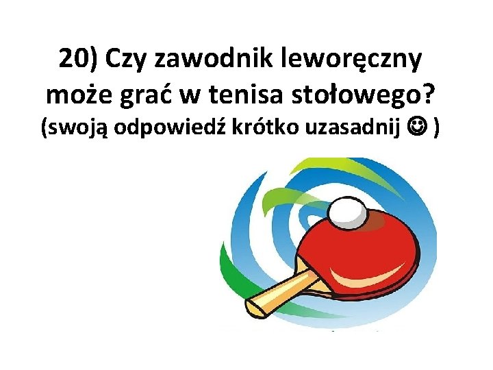 20) Czy zawodnik leworęczny może grać w tenisa stołowego? (swoją odpowiedź krótko uzasadnij )