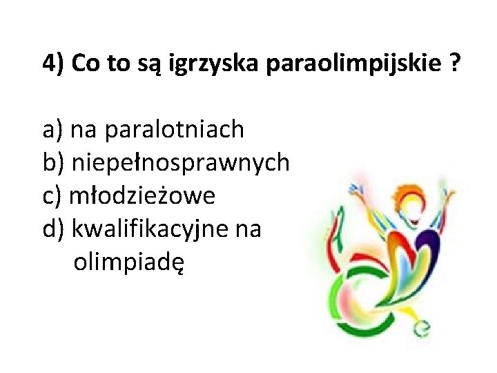 4) Co to są igrzyska paraolimpijskie ? a) na paralotniach b) niepełnosprawnych c) młodzieżowe