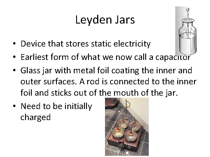 Leyden Jars • Device that stores static electricity • Earliest form of what we