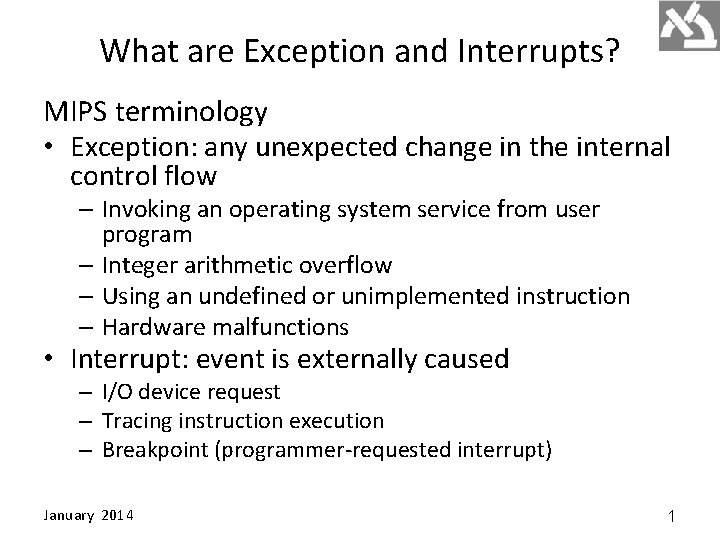 What are Exception and Interrupts? MIPS terminology • Exception: any unexpected change in the