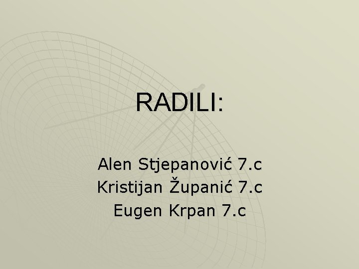 RADILI: Alen Stjepanović 7. c Kristijan Županić 7. c Eugen Krpan 7. c 