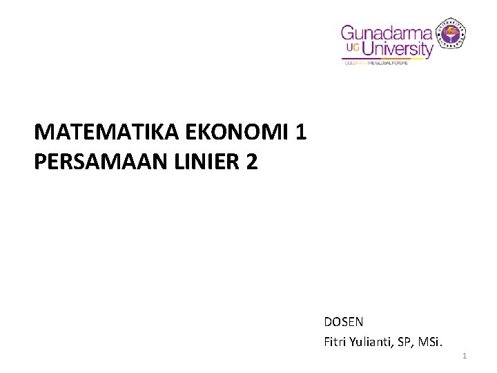 MATEMATIKA EKONOMI 1 PERSAMAAN LINIER 2 DOSEN Fitri Yulianti, SP, MSi. 1 