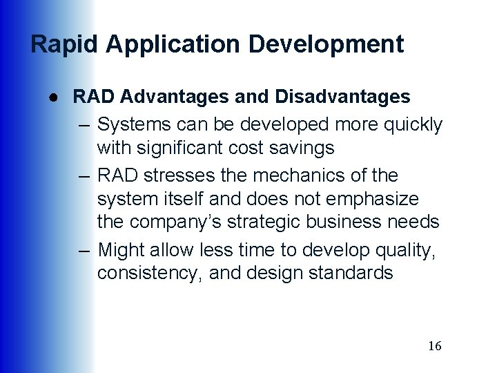 Rapid Application Development ● RAD Advantages and Disadvantages – Systems can be developed more