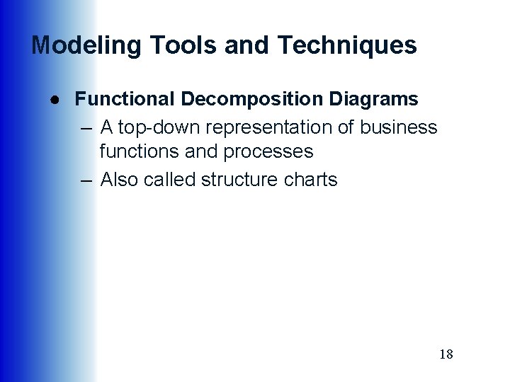 Modeling Tools and Techniques ● Functional Decomposition Diagrams – A top-down representation of business