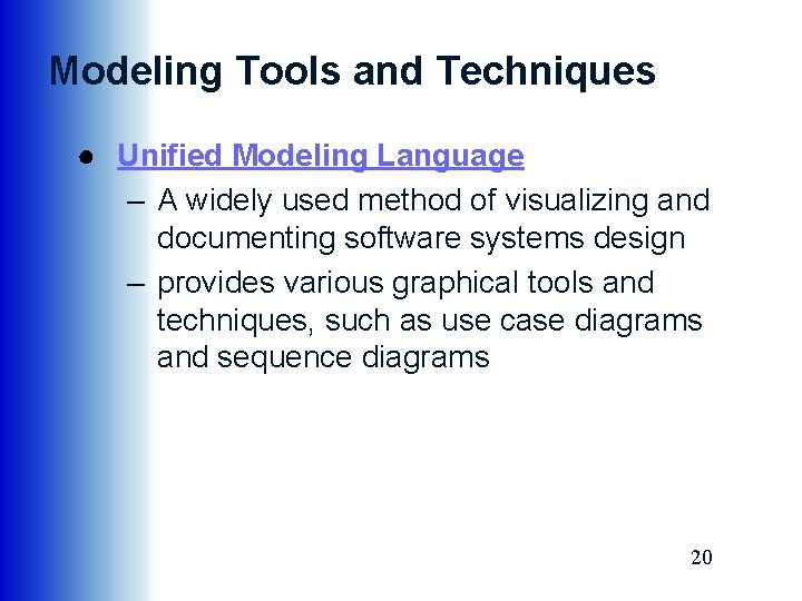 Modeling Tools and Techniques ● Unified Modeling Language – A widely used method of