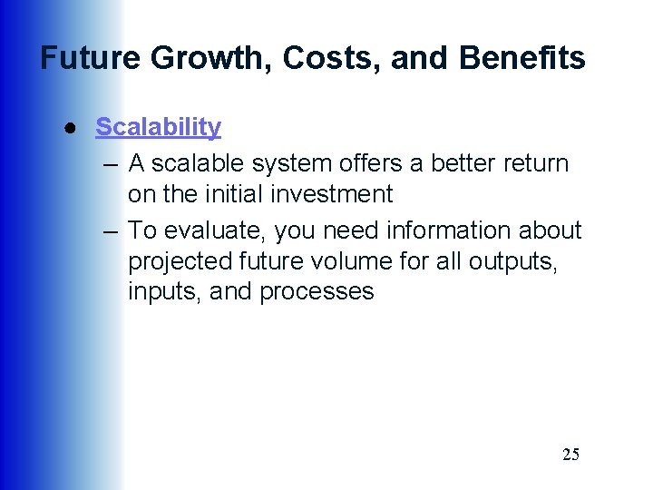 Future Growth, Costs, and Benefits ● Scalability – A scalable system offers a better