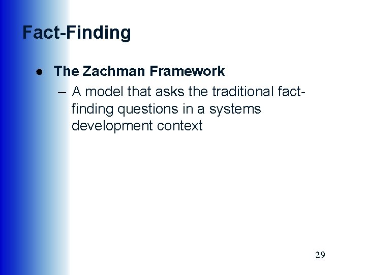 Fact-Finding ● The Zachman Framework – A model that asks the traditional factfinding questions