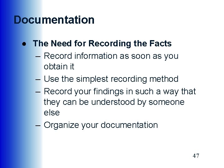 Documentation ● The Need for Recording the Facts – Record information as soon as