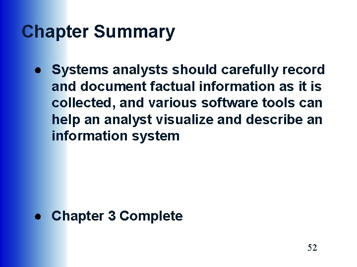 Chapter Summary ● Systems analysts should carefully record and document factual information as it