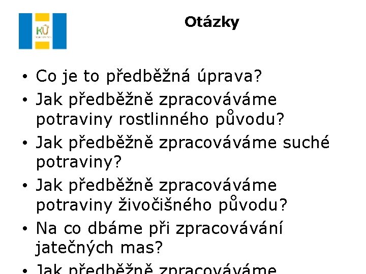 Otázky • Co je to předběžná úprava? • Jak předběžně zpracováváme potraviny rostlinného původu?