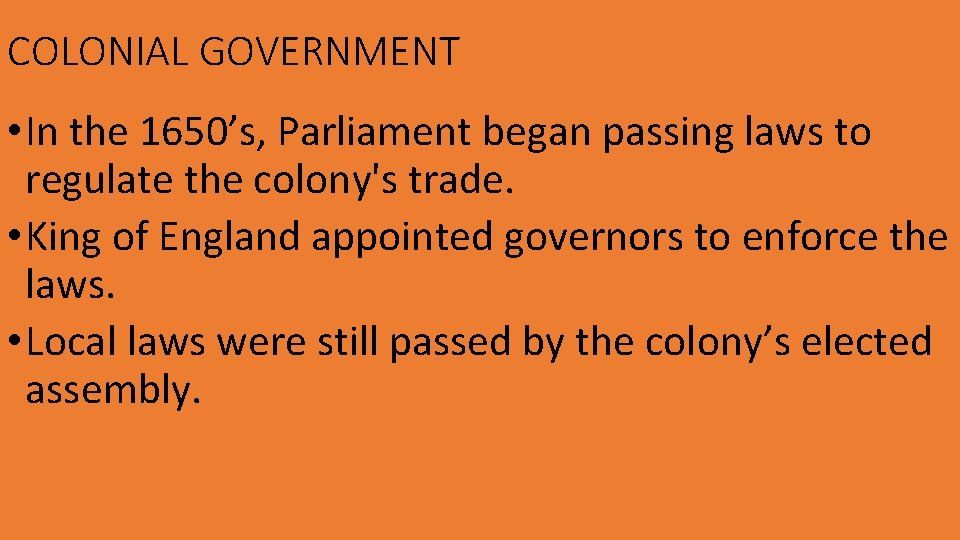 COLONIAL GOVERNMENT • In the 1650’s, Parliament began passing laws to regulate the colony's