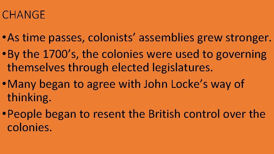 CHANGE • As time passes, colonists’ assemblies grew stronger. • By the 1700’s, the