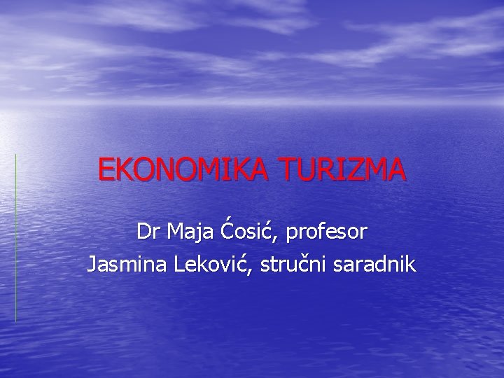 EKONOMIKA TURIZMA Dr Maja Ćosić, profesor Jasmina Leković, stručni saradnik EKONOMIKA TURIZMA Dr Maja Ćosić, profesor Jasmina Leković, stručni saradnik