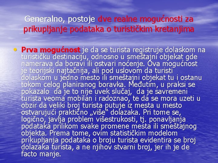Generalno, postoje dve realne mogućnosti za prikupljanje podataka o turističkim kretanjima • Prva mogućnost Generalno, postoje dve realne mogućnosti za prikupljanje podataka o turističkim kretanjima • Prva mogućnost
