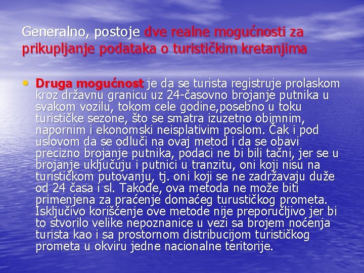 Generalno, postoje dve realne mogućnosti za prikupljanje podataka o turističkim kretanjima • Druga mogućnost Generalno, postoje dve realne mogućnosti za prikupljanje podataka o turističkim kretanjima • Druga mogućnost