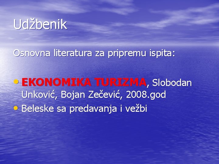 Udžbenik Osnovna literatura za pripremu ispita: • EKONOMIKA TURIZMA, Slobodan Unković, Bojan Zečević, 2008. Udžbenik Osnovna literatura za pripremu ispita: • EKONOMIKA TURIZMA, Slobodan Unković, Bojan Zečević, 2008.