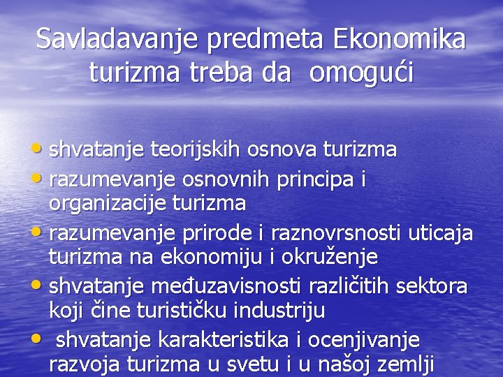 Savladavanje predmeta Ekonomika turizma treba da omogući • shvatanje teorijskih osnova turizma • razumevanje Savladavanje predmeta Ekonomika turizma treba da omogući • shvatanje teorijskih osnova turizma • razumevanje