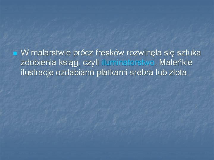 n W malarstwie prócz fresków rozwinęła się sztuka zdobienia ksiąg, czyli iluminatorstwo. Maleńkie ilustracje